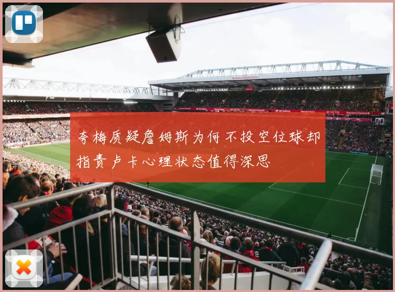 夸梅质疑詹姆斯为何不投空位球却指责卢卡心理状态值得深思
